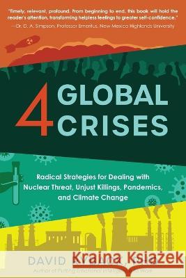 4 Global Crises: Radical Strategies for Dealing with Nuclear Threat, Racial Injustice, Pandemics, and Climate Change David Ryback, PhD   9781646639526 Koehler Books
