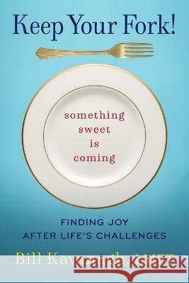 Keep Your Fork! Something Sweet is Coming Bill Kavanagh 9781646639557 Koehler Books