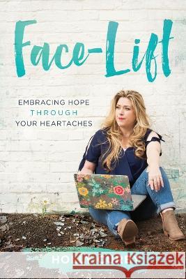 Face-Lift: Embracing Hope through your Heartaches Holly Curby 9781646639588 Koehler Books