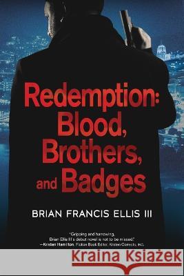 Redemption, Blood, Brothers and Badges Brian Ellis 9781646639618 Koehler Books