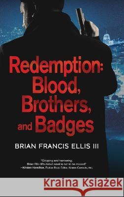 Redemption, Blood, Brothers and Badges Brian Ellis 9781646639632