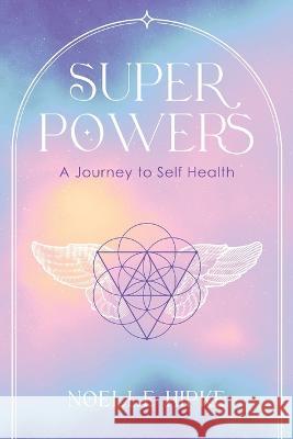 Superpowers: A Journey to Self-Health Noelle Hipke   9781646639946 Koehler Books