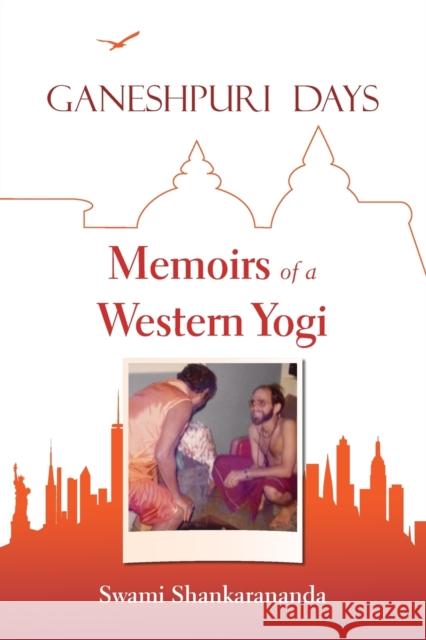 Ganeshpuri Days: Memoirs of a Western Yogi Swami Shankarananda   9781646690824 Shaktipat Press