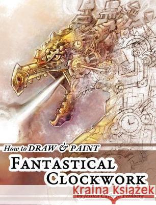How to Draw & Paint Fantastical Clockwork Jessica Feinberg Jessica Feinberg 9781646692170 Jessica C. Feinberg