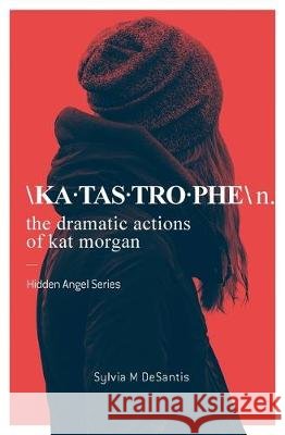 Katastrophe: The Dramatic Actions of Kat Morgan Sylvia M DeSantis 9781646693474
