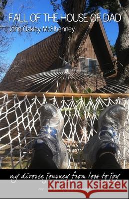 Fall of the House of Dad: My journey through divorce, from loss to joy, again and again The Off Parent 9781646699452 Press of Light and Space