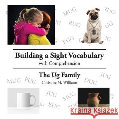 Building a Sight Vocabulary with Comprehension: The Ug Family Christine M. Williams 9781646699780