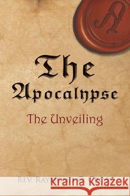 The Apocalypse: The Unveiling Raymond G. Cross 9781646699810