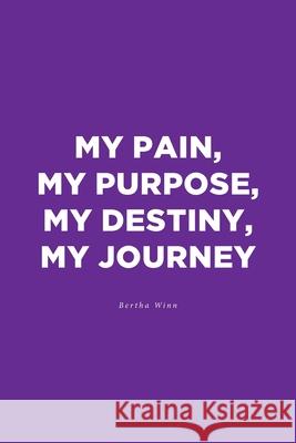 My Pain, My Purpose, My Destiny, My Journey Bertha Winn 9781646701124 Covenant Books
