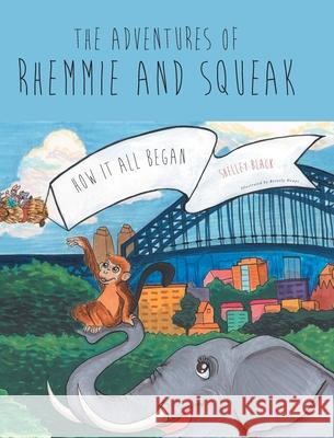 The Adventures of Rhemmie and Squeak: How It All Began Shelley Black Beverly Houpt 9781646701209 Covenant Books