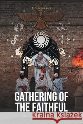 Gathering of the Faithful: First Archive of the Magi F P Gonzalez 9781646701223 Covenant Books