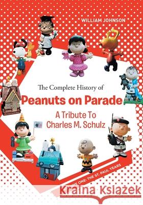 The Complete History of Peanuts on Parade: A Tribute to Charles M. Schulz: Volume One: The St. Paul Years William Johnson 9781646701384