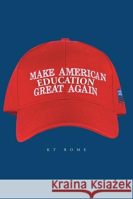 Make American Education Great Again Kt Rome 9781646702534 Covenant Books