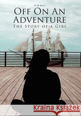 Off On An Adventure: The Story of a Girl D. M. Rose 9781646703449 Covenant Books
