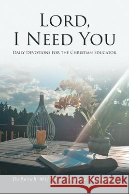 Lord, I Need You: Daily Devotions for the Christian Educator Deborah Miller, Debbie Schindler 9781646704637