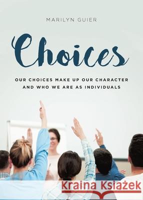 Choices: Our choices make up our character and who we are as individuals Marilyn Guier 9781646705177 Covenant Books