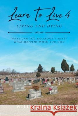 Learn To Live 4: Living and Dying: What Can You Do About Stress? What Happens When You Die? William D Reid 9781646705641
