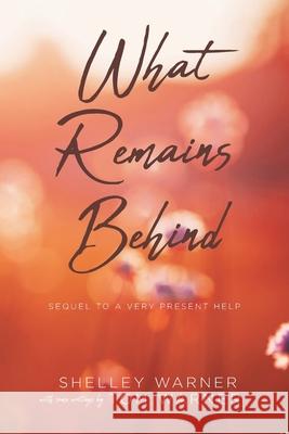 What Remains Behind: Sequel to A Very Present Help Shelley Warner Tom Warner 9781646705931 Covenant Books