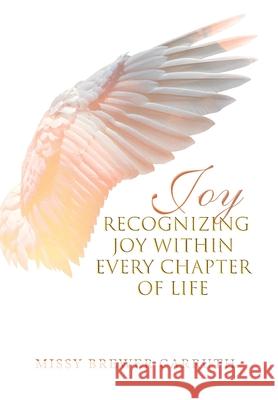 Joy: Recognizing Joy within Every Chapter of Life Missy Brewer Carruth 9781646706204 Covenant Books