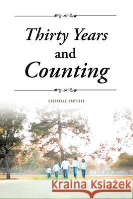 Thirty Years and Counting Cresselle Baptiste 9781646706709 Covenant Books
