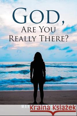 God, Are You Really There? Mary Hornback 9781646706877 Covenant Books