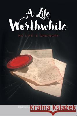 A Life Worthwhile: No Life is Ordinary Brenda Blessing Ratliff 9781646706976 Covenant Books