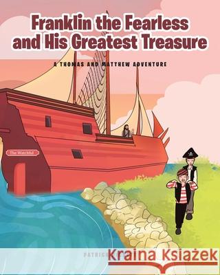 Franklin the Fearless and His Greatest Treasure: A Thomas and Matthew Adventure Patrick Pickett 9781646707478 Covenant Books