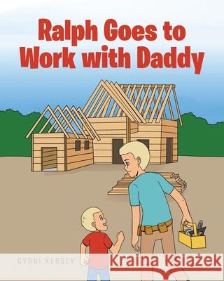 Ralph Goes to Work with Daddy Cydni Kersey 9781646708017