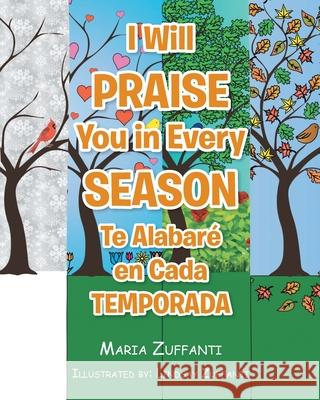 I Will Praise You in Every Season: Te Alabaré en Cada Temporada Maria Zuffanti 9781646708604 Covenant Books