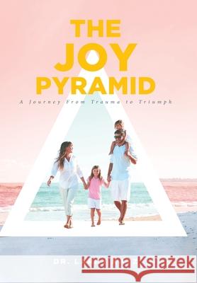 The Joy Pyramid: A Journey From Trauma to Triumph Larry Katz 9781646709076