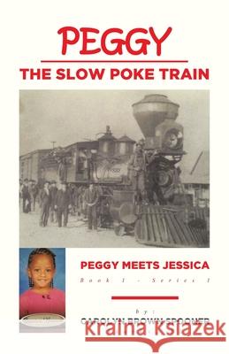 Peggy the Slow Poke Train: Peggy Meets Jessica Carolyn Brown Spooner 9781646709113 Covenant Books