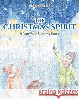 The Christmas Spirit: A Past-Your-Bedtime Story Anthony Mazzone 9781646709168