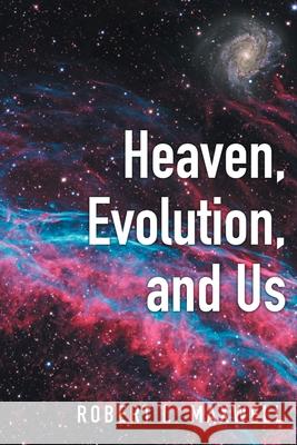 Heaven, Evolution, and Us Robert L Maxwell 9781646709465