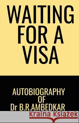 Waiting for a Visa: AUTOBIOGRAPHY OF Dr.B.R.AMBEDKAR Dr B R Ambedkar 9781646781652 Notion Press