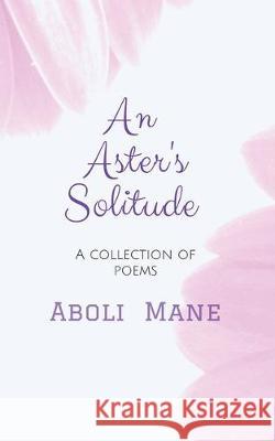 An Aster's Solitude: A Collection of Poems Aboli Mane 9781646784301