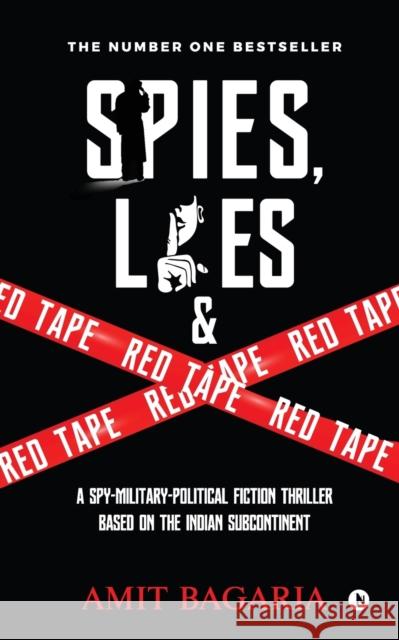 Spies, Lies & Red Tape: A Spy-Military-Political Fiction Thriller based on the Indian Subcontinent Amit Bagaria   9781646786190 Notion Press