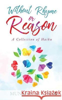 Without Rhyme or Reason: A Collection of Haikus Munmun Mittra 9781646786282