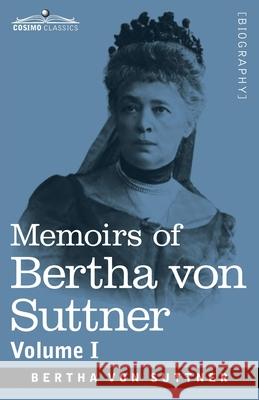 Memoirs of Bertha von Suttner: The Records of an Eventful Life, Volume I Bertha Von Suttner 9781646790272 Cosimo Classics