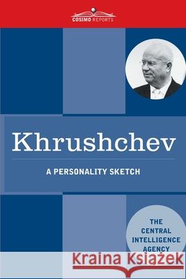 Khrushchev: A Personality Sketch Central Intelligence Agency 9781646790364 Cosimo Reports