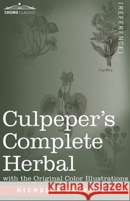 Culpeper's Complete Herbal: A Comprehensive Description of Nearly all Herbs with their Medicinal Properties and Directions for Compounding the Medicines Extracted from Them Nicholas Culpeper 9781646791453 Cosimo Classics