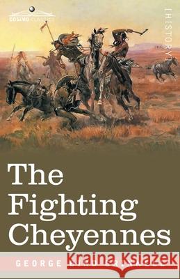 The Fighting Cheyennes George Bird Grinnell 9781646791651 Cosimo Classics