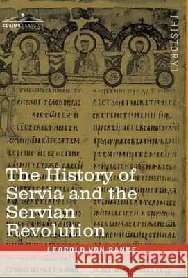 The History of Servia and the Servian Revolution: With a Sketch of the Insurrection in Bosnia and The Slave Provinces of Turkey Leopold Von Ranke 9781646791675 Cosimo Classics