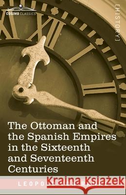 The Ottoman and the Spanish Empires in the Sixteenth and Seventeenth Centuries Leopold Von Ranke 9781646791705 Cosimo Classics