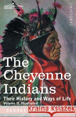 The Cheyenne Indians: Their History and Ways of Life, Volume II George Bird Grinnell 9781646791729 Cosimo Classics