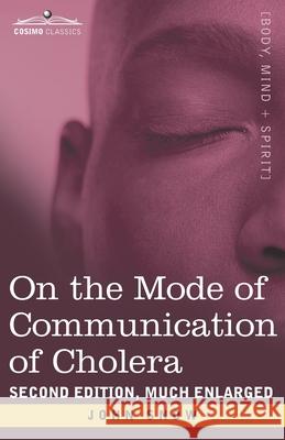 On the Mode of Communication of Cholera: Second Edition, Much Enlarged John Snow 9781646791774 Cosimo Classics