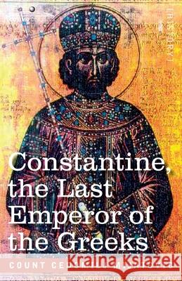 Constantine, the Last Emperor of the Greeks: or the Conquest of Constantinople by the Turks (A.D. 1453) - After the Latest Historical Researches Cedomilij Mijatovic 9781646791798 Cosimo Classics