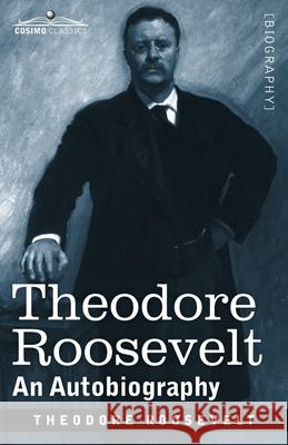 Theodore Roosevelt: An Autobiography: Original Illustrated Edition Theodore Roosevelt 9781646791880