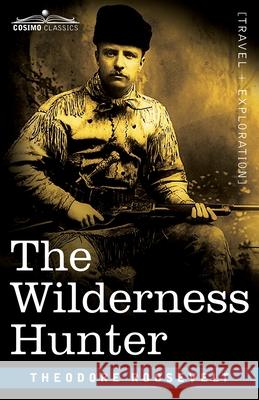 The Wilderness Hunter Theodore Roosevelt 9781646791897 Cosimo Classics