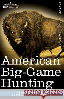 American Big-Game Hunting: The Book of the Boone and Crockett Club Theodore Roosevelt, George Bird Grinnell 9781646791927 Cosimo Classics