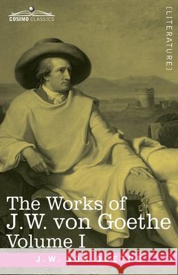 The Works of J.W. von Goethe, Vol. I (in 14 volumes): with His Life by George Henry Lewes: Wilhelm Meister's Apprenticeship Vol. I Johann Wolfgang Von Goethe 9781646791934 Cosimo Classics